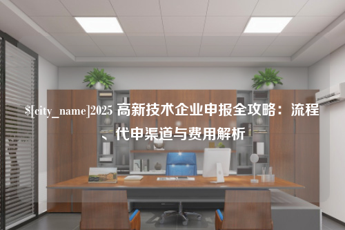 呼和浩特2025 高新技术企业申报全攻略：流程、代申渠道与费用解析